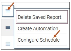 Screenshot of your saved Reports. Select the hamburger on the left-hand side of your saved Report. From the menu options select: Configure Schedule.
